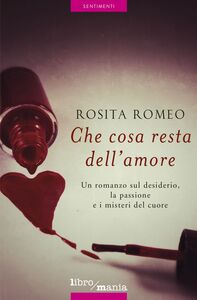 Che cosa resta dell'amore Un romanzo sul desiderio, la passione e i misteri del cuore