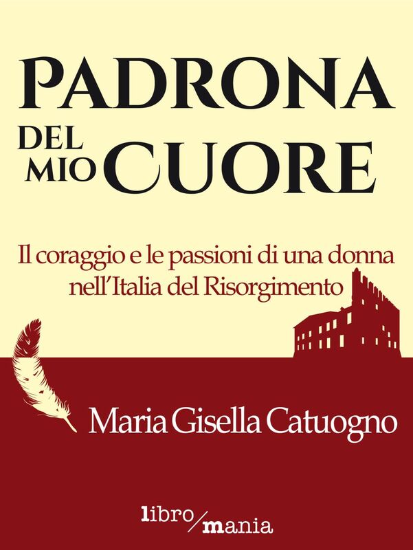 Padrona del mio cuore Il coraggio e le passioni di una donna nell'Italia del Risorgimento