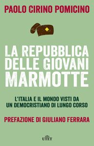 La Repubblica delle Giovani Marmotte L'Italia e il mondo visti da un democristiano di lungo corso