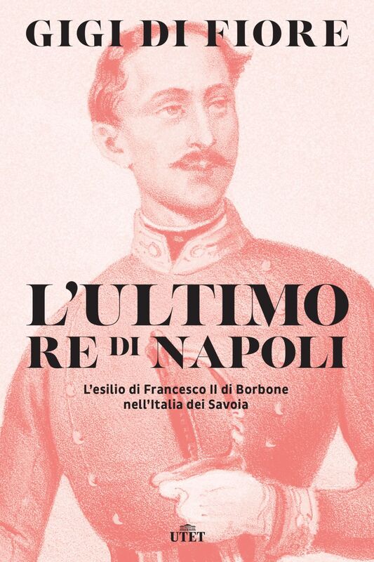 L'ultimo re di Napoli L’esilio di Francesco II di Borbone nell’Italia dei Savoia
