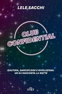 Club confidential Cultura, dancefloor e rivoluzioni: un dj racconta la notte