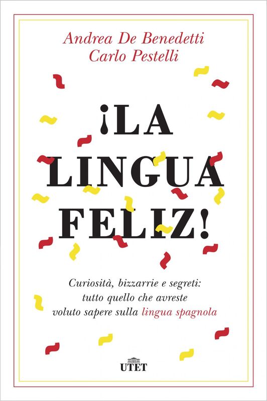 ¡La lingua feliz!La lingua feliz! Curiosità, bizzarrie e segreti: tutto quello che avreste voluto sapere sulla lingua spagnola