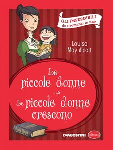 Le piccole donne - Le piccole donne crescono (Luisa May Alcott) Due romanzi in uno