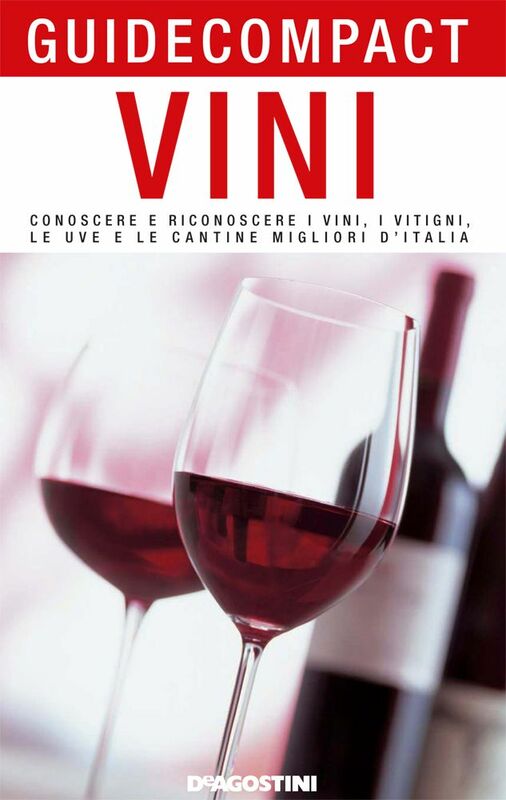Vini Conoscere e riconoscere i vini, i vitigni, le uve e le cantine migliori d'Italia
