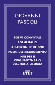 Poemi conviviali, Poemi italici, Le canzoni di Re Ezio, Poemi del Risorgimento, Inni per il Cinquantenario dell'Italia liberata