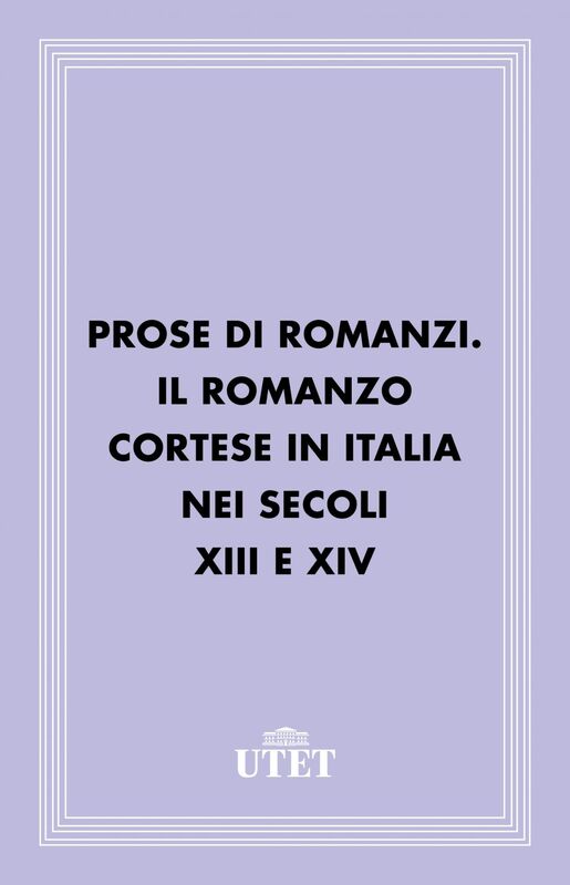 Prose di romanzi. Il romanzo cortese in Italia nei secoli XIII e XIV