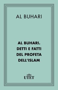Al Buhari. Detti e fatti del Profeta dell’Islam