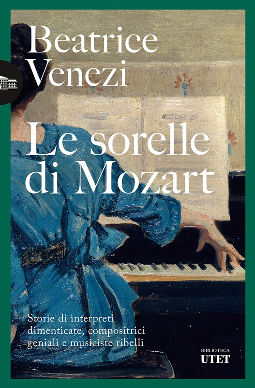 Lo sorelle di Mozart Storie di interpreti dimenticate, compositrici geniali e musiciste ribelli