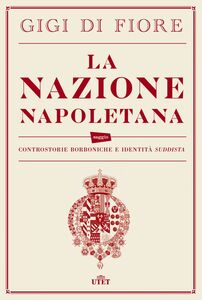 La nazione napoletana Controstorie borboniche e identità suddista