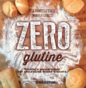 Zero glutine Ricette e preparazioni per una cucina buona e sicura