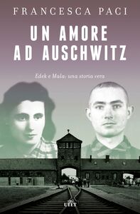 Un amore ad Auschwitz Edek e Mala: una storia vera