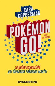 POKÉMON GO! La guida essenziale per diventare pokémon master Guida non ufficiale
