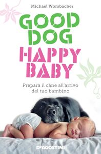 Good dog, happy baby Prepara il cane all'arrivo del tuo bambino