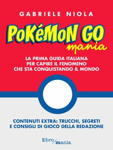 Pokemon go mania La prima guida italiana per capire il fenomeno che sta conquistando il mondo