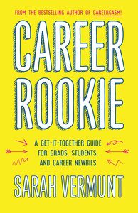 Career Rookie A Get-It-Together Guide for Grads, Students and Career Newbies