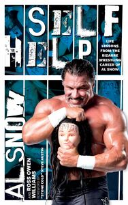 Self Help Life Lessons from the Bizarre Wrestling Career of Al Snow