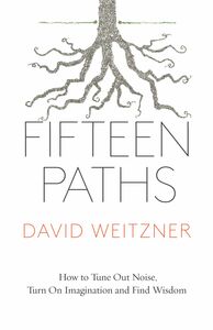 Fifteen Paths How to Tune Out Noise, Turn On Imagination and Find Wisdom