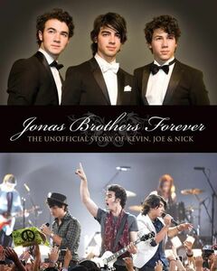 Jonas Brothers Forever The Unofficial Story of Kevin, Joe and Nick