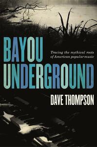 Bayou Underground Tracing the mythical roots of American popular music