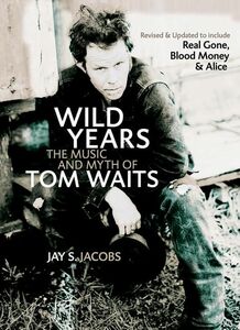 Wild Years The Music and Myth of Tom Waits
