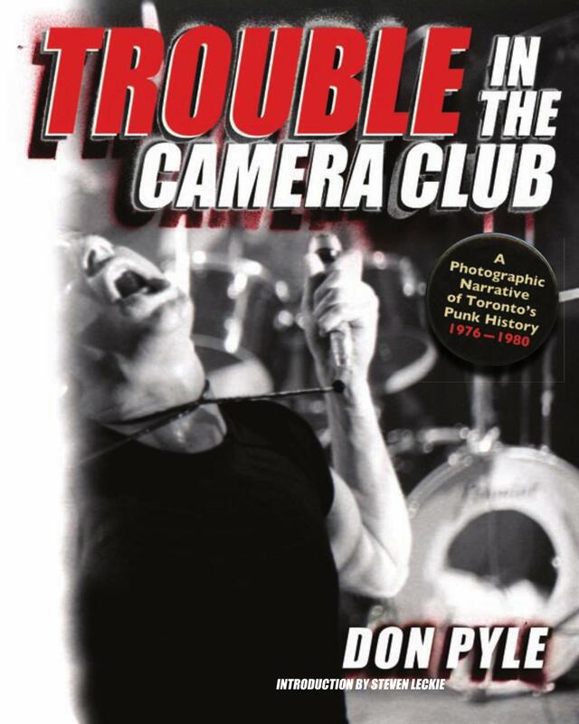 Trouble in the Camera Club A Photographic Narrative of Toronto's Punk History 1976 - 1980