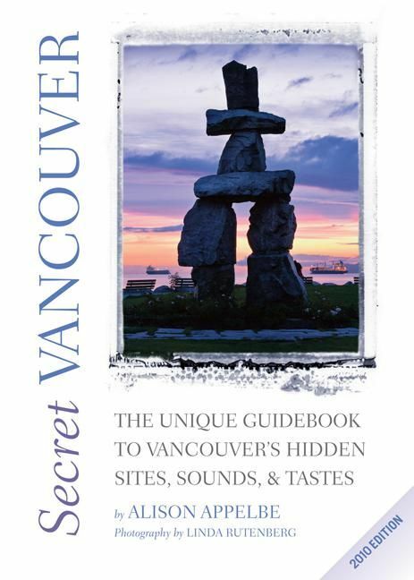 Secret Vancouver 2010 The Unique Guidebook to Vancouver's Hidden Sites, Sounds, and Tastes