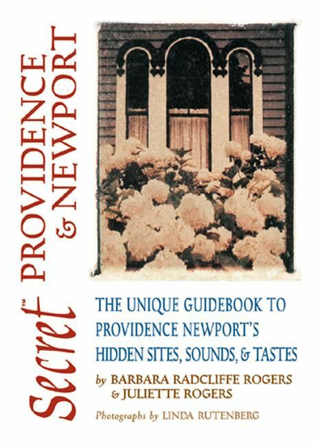 Secret Providence & Newport The Unique Guidebook to Providence and Newport's Hidden Sites, Sounds, & Tastes