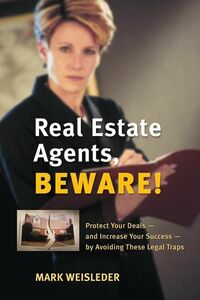 Real Estate Agents, Beware! Protect Your Deals - and Increase Your Success - by Avoiding These Legal Traps