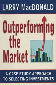 Outperforming the Market A Case Study Approach to Selecting Investments