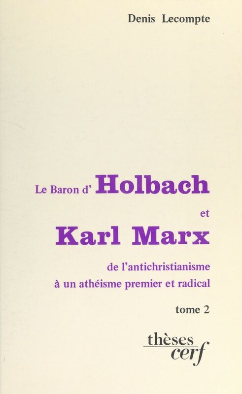 Le baron d'Holbach et Karl Marx : de l'antichristianisme à un athéisme premier et radical (2) Thèse présentée devant l'Université de Paris IV, le 13 décembre 1980