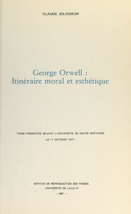 George Orwell : itinéraire moral et esthétique Thèse présentée devant l'Université de Haute Bretagne, le 11 octobre 1977