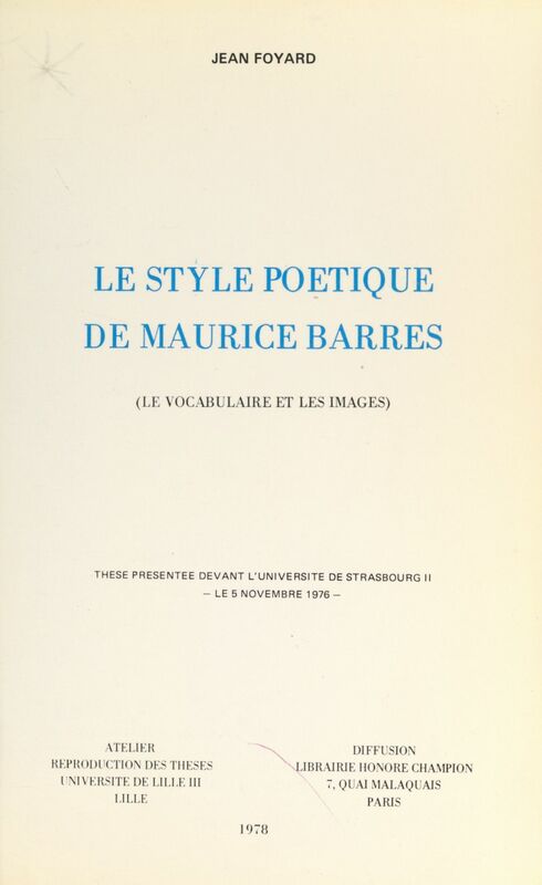 Le style poétique de Maurice Barrès (le vocabulaire et les images) Thèse présentée devant l'Université de Strasbourg II, le 5 novembre 1976