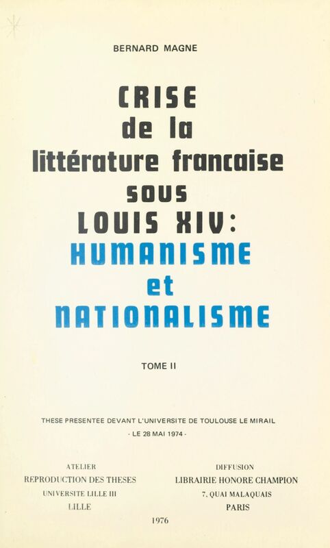 Crise de la littérature française sous Louis XIV : humanisme et nationalisme (2) Thèse présentée devant l'Université de Toulouse Le Mirail, le 28 mai 1974