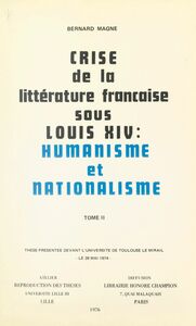 Crise de la littérature française sous Louis XIV : humanisme et nationalisme (2) Thèse présentée devant l'Université de Toulouse Le Mirail, le 28 mai 1974