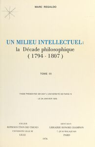 Un milieu intellectuel : la décade philosophique, 1794-1807 (3) Thèse présentée devant l'Université de Paris IV, le 24 janvier 1976