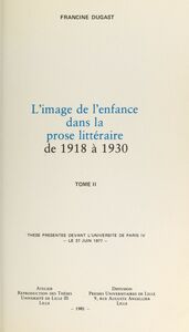 L'image de l'enfance dans la prose littéraire de 1918 à 1930 (2) Thèse présentée devant l'Université de Paris IV, le 27 juin 1977