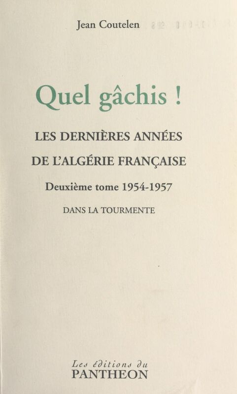 Quel gâchis ! Les dernières années de l'Algérie française (2) 1954-1957 : dans la tourmente