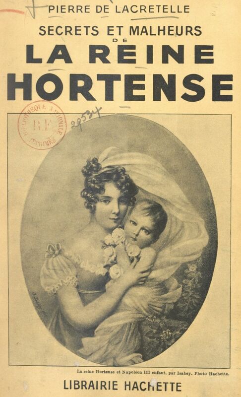 Secrets et malheurs de la Reine Hortense