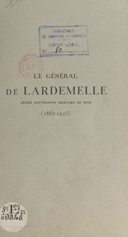 Le général de Lardemelle (1867-1935) Notice sur la vie et la carrière du général de Lardemelle. Paroles d'adieu prononcées lors de ses obsèques, le 31 décembre 1935, à Metz, sa ville natale