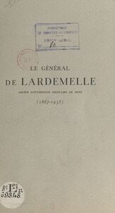 Le général de Lardemelle (1867-1935) Notice sur la vie et la carrière du général de Lardemelle. Paroles d'adieu prononcées lors de ses obsèques, le 31 décembre 1935, à Metz, sa ville natale