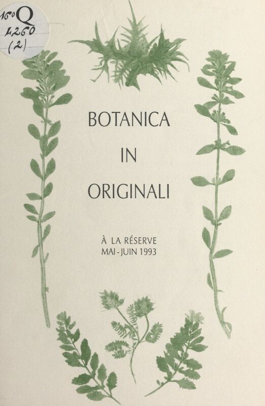Botanica in originali : livres de botanique réalisés en impression naturelle du XVIe au XIXe siècles Exposition, 5 mai-12 juin 1993, département des Livres imprimés de la Bibliothèque nationale