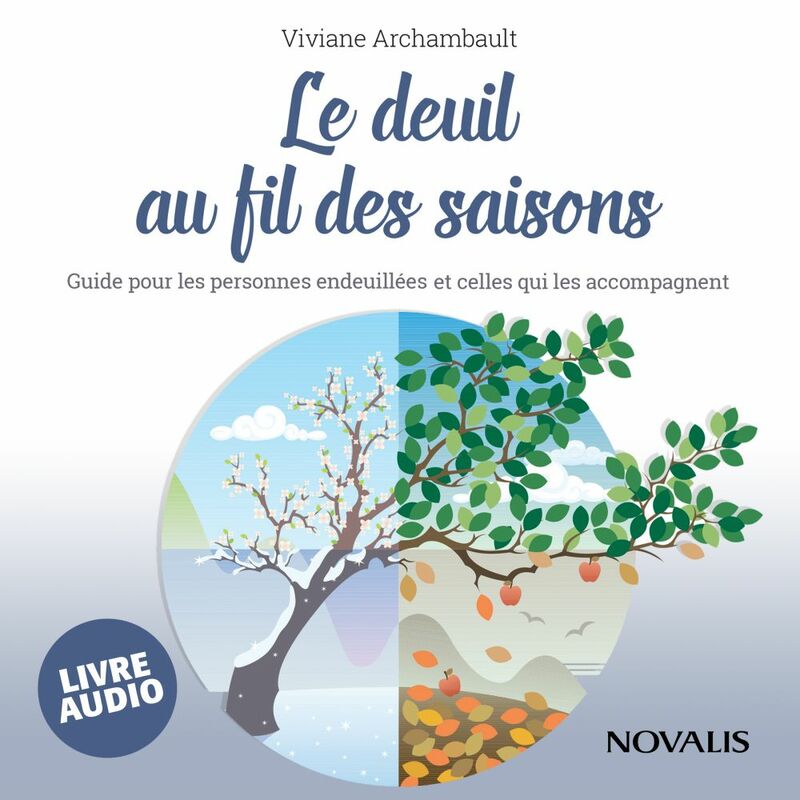 Le deuil au fil des saisons : Guide pour les personnes endeuillées et celles qui les accompagnent Guide pour les personnes endeuillées et celles qui les accompagnent