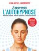 J'apprends l'autohypnose Méthodes simples, transes apaisantes, conseils éclairants