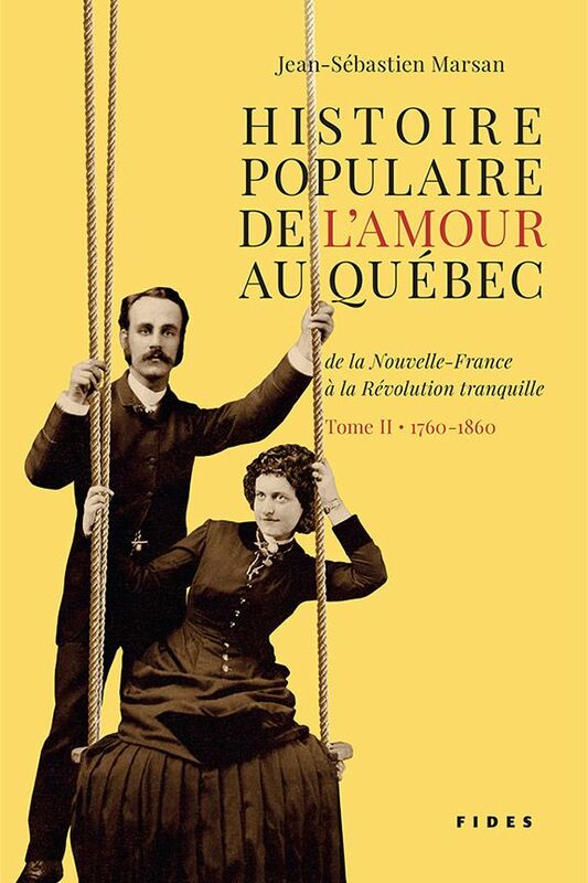 Histoire populaire de l’amour au Québec — Tome II • 1760 à 1860 de la Nouvelle-France à la Révolution tranquille