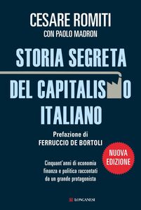 Storia segreta del capitalismo italiano Cinquant'anni di economia finanza e politica raccontati da un grande protagonista