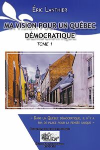 Ma vision pour un Québec démocratique - Tome 1 Dans un Québec démocratique, il n'y a pas de place pour la pensée unique