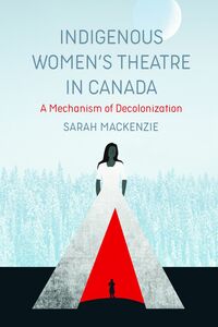 Indigenous Women’s Theatre in Canada A Mechanism of Decolonization