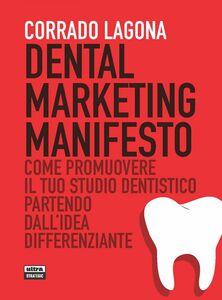 Dental marketing manifesto Come promuovere il tuo studio dentistico partendo dall'idea differenziante