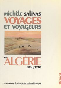 Voyages et voyageurs en Algérie, 1830-1930 Aux sources d'un imaginaire collectif français