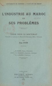 L'industrie au Maroc et ses problèmes Thèse pour le Doctorat présentée et soutenue le mercredi 6 décembre 1933, à 15 heures